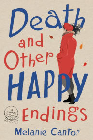 Title: Death and Other Happy Endings: A Novel, Author: Melanie Cantor