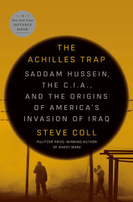 Textbooks downloads free The Achilles Trap: Saddam Hussein, the C.I.A., and the Origins of America's Invasion of Iraq 9780525562269 MOBI DJVU RTF by Steve Coll