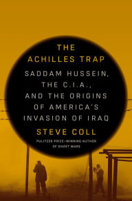 The Achilles Trap: Saddam Hussein, the C.I.A., and the Origins of America's Invasion of Iraq