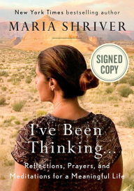 Title: I've Been Thinking...: Reflections, Prayers, and Meditations for a Meaningful Life (Signed Book), Author: Maria Shriver