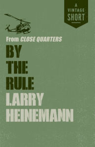 Title: By the Rule: From Close Quarters, Author: Larry Heinemann