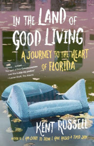 Free iphone ebook downloads In the Land of Good Living: A Journey to the Heart of Florida CHM PDB MOBI by Kent Russell 9780525563198