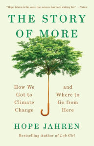 Free e books computer download The Story of More: How We Got to Climate Change and Where to Go from Here by Hope Jahren 9780525563389