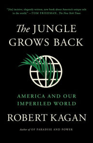 Title: The Jungle Grows Back: America and Our Imperiled World, Author: Robert Kagan