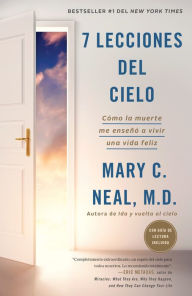 Title: 7 lecciones del cielo: Cómo la muerte me enseñó a vivir una vida feliz / 7 Lessons from Heaven: How Dying Taught Me to Live a Joy-Filled Life: Cómo la muerte me enseñó a vivir una vida feliz, Author: Mary C. Neal M.D.