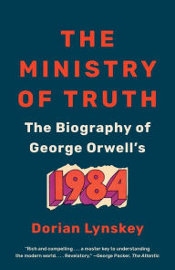 Title: The Ministry of Truth: The Biography of George Orwell's 1984, Author: Dorian Lynskey