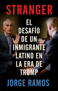 Title: Stranger (En español): El desafío de un inmigrante latino en la era de Trump, Author: Jorge Ramos