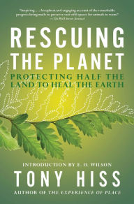 Title: Rescuing the Planet: Protecting Half the Land to Heal the Earth, Author: Tony Hiss