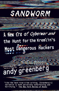 Title: Sandworm: A New Era of Cyberwar and the Hunt for the Kremlin's Most Dangerous Hackers, Author: Andy Greenberg