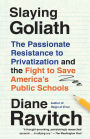 Slaying Goliath: The Passionate Resistance to Privatization and the Fight to Save America's Public Schools