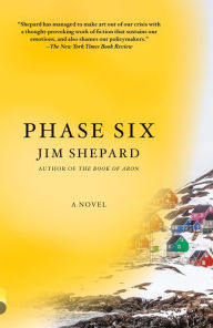 Title: Phase Six: A novel, Author: Jim Shepard