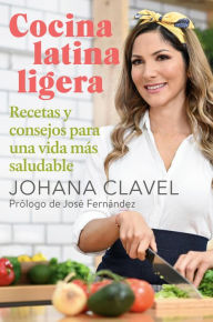 Title: Cocina latina ligera / Light Latin Cooking: Recetas y consejos para una vida más saludable, Author: Johana Clavel