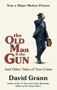 Title: The Old Man and the Gun: And Other Tales of True Crime, Author: David Grann