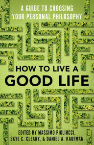 Electronics e books download How to Live a Good Life: A Guide to Choosing Your Personal Philosophy in English 9780525566144 by Massimo Pigliucci, Skye Cleary, Daniel Kaufman PDF