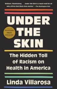 Title: Under the Skin: The Hidden Toll of Racism on American Lives (Pulitzer Prize Finalist), Author: Linda Villarosa