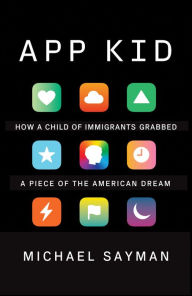 Title: App Kid: How a Child of Immigrants Grabbed a Piece of the American Dream, Author: Michael Sayman