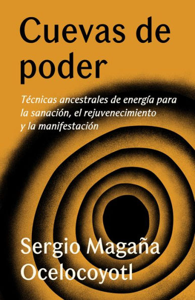 Cuevas de poder: Técnicas ancestrales energía para la sanación, el rejuvenecimiento y manifestación / Caves of Power: Ancient Energy Techniques:
