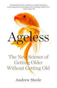 Title: Ageless: The New Science of Getting Older Without Getting Old, Author: Andrew Steele