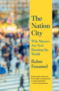 Title: The Nation City: Why Mayors Are Now Running the World, Author: Rahm Emanuel