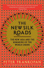 The New Silk Roads: The New Asia and the Remaking of the World Order
