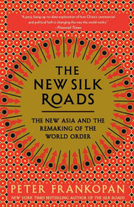 Title: The New Silk Roads: The New Asia and the Remaking of the World Order, Author: Peter Frankopan