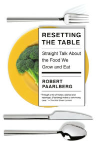 Title: Resetting the Table: Straight Talk About the Food We Grow and Eat, Author: Robert Paarlberg