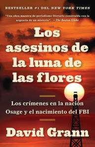 Title: Los asesinos de la luna de las flores / Killers of the Flower Moon: Los crímenes en la nación Osage y el nacimiento del FBI, Author: David Grann
