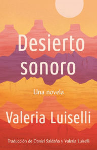 Title: Desierto sonoro (Lost Children Archive), Author: Valeria Luiselli
