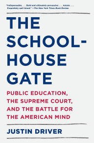 Title: The Schoolhouse Gate: Public Education, the Supreme Court, and the Battle for the American Mind, Author: Justin Driver