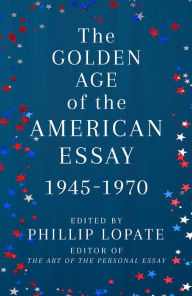 Title: The Golden Age of the American Essay: 1945-1970, Author: Phillip Lopate