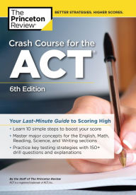 Title: Crash Course for the ACT, 6th Edition: Your Last-Minute Guide to Scoring High, Author: The Princeton Review