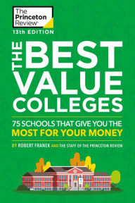 Title: The Best Value Colleges, 13th Edition: 75 Schools That Give You the Most for Your Money + 125 Additional School Profiles Online, Author: The Princeton Review