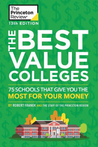 Title: The Best Value Colleges, 13th Edition: 75 Schools That Give You the Most for Your Money + 125 Additional School Profiles Online, Author: The Princeton Review