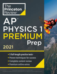 Title: Princeton Review AP Physics 1 Premium Prep, 2021: 5 Practice Tests + Complete Content Review + Strategies & Techniques, Author: The Princeton Review