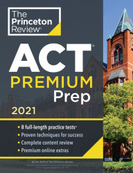 Title: Princeton Review ACT Premium Prep, 2021: 8 Practice Tests + Content Review + Strategies, Author: The Princeton Review