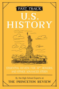Title: Fast Track: U.S. History: Essential Review for AP, Honors, and Other Advanced Study, Author: The Princeton Review