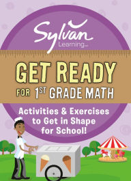 Title: Get Ready for 1st Grade Math: Activities & Exercises to Get in Shape for School!, Author: Sylvan Learning