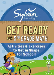 Title: Get Ready for 5th Grade Math: Activities a& Exercises to Get in Shape for School!, Author: Sylvan Learning
