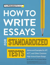 Title: How to Write Essays for Standardized Tests: Advice and Examples for AP, ACT, and Other Common High School Exam Essays, Author: The Princeton Review