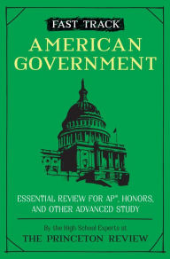 Title: Fast Track: American Government: Essential Review for AP, Honors, and Other Advanced Study, Author: The Princeton Review