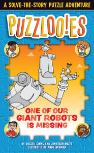 Title: Puzzlooies! One of Our Giant Robots Is Missing: A Solve-the-Story Puzzle Adventure, Author: Russell Ginns