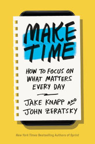 Title: Make Time: How to Focus on What Matters Every Day, Author: Jake Knapp