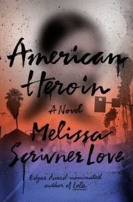 Title: American Heroin: A Novel, Author: Melissa Scrivner Love