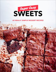 Title: Super Easy Sweets: 69 Really Simple Dessert Recipes: A Baking Book, Author: Natacha Arnoult