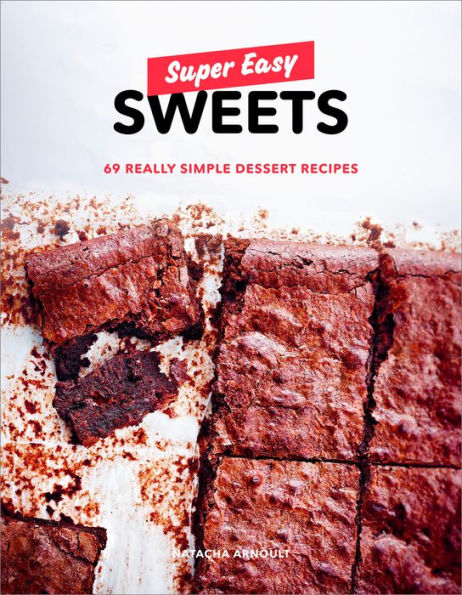 Super Easy Sweets: 69 Really Simple Dessert Recipes: A Baking Book
