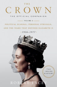 Title: The Crown: The Official Companion, Volume 2: Political Scandal, Personal Struggle, and the Years that Defined Elizabeth II (1956-1977), Author: Robert Lacey
