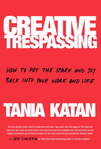 Creative Trespassing: How to Put the Spark and Joy Back into Your Work and Life