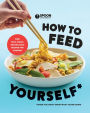 How to Feed Yourself: 100 Fast, Cheap, and Reliable Recipes for Cooking When You Don't Know What You're Doing: A Cookbook