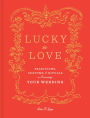 Lucky in Love: Traditions, Customs, and Rituals to Personalize Your Wedding