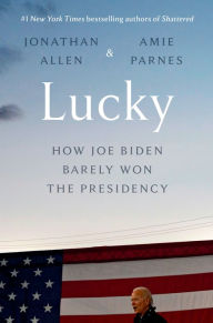 Free download book in txt Lucky: How Joe Biden Barely Won the Presidency 9780525574224 by Jonathan Allen, Amie Parnes RTF PDB FB2